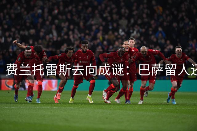 费兰托雷斯去向成谜：巴萨留人还是巴黎挖角？